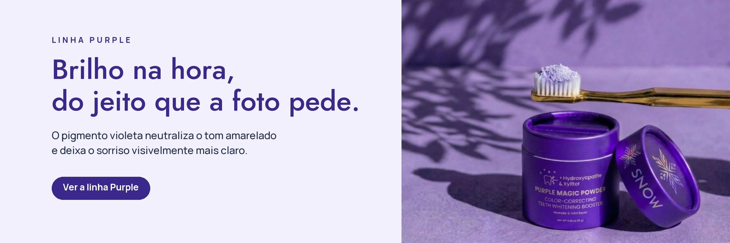 Linha Purple. Brilho na hora, do jeito que a foto pede.